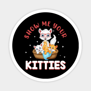 Show Me Your Kitties Funny Cat Magnet